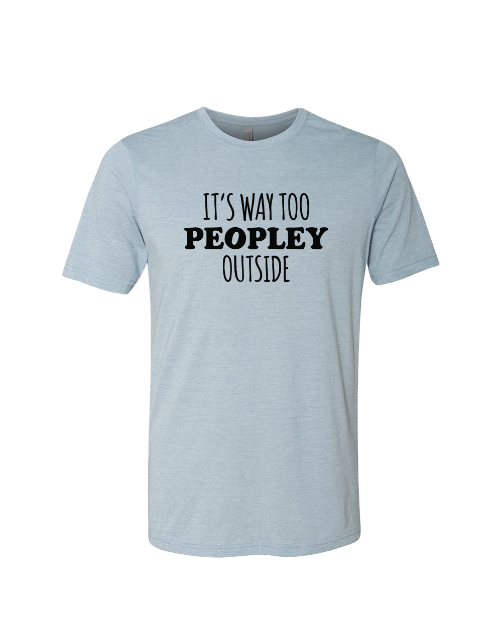 It's Way Too Peopley Outside Unisex Crew Neck T-Shirt