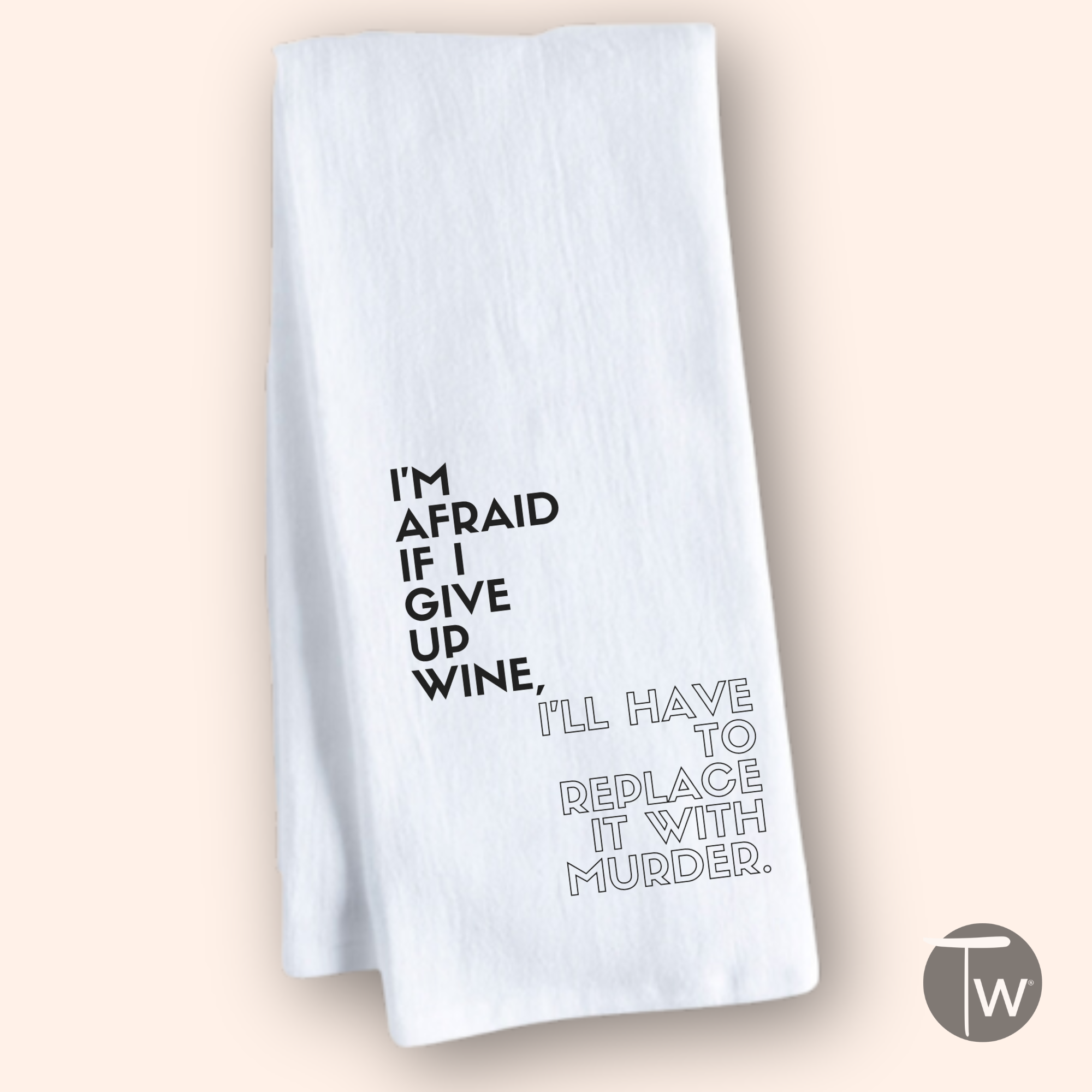 I'm Afraid If I Give Up Wine Superior Cotton Tea Towel - Gardens of Honey