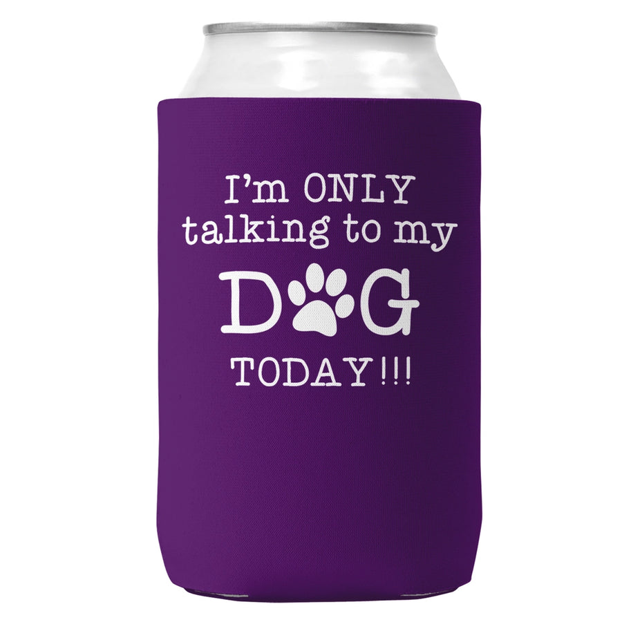 Only Talking To My Dog Today Koozie Can Cooler for 12oz Cans