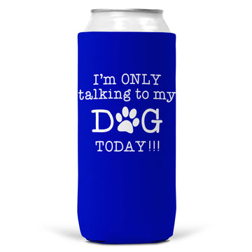 I'm Only Talking To Dog Today Slim Koozie Can Cooler 12oz