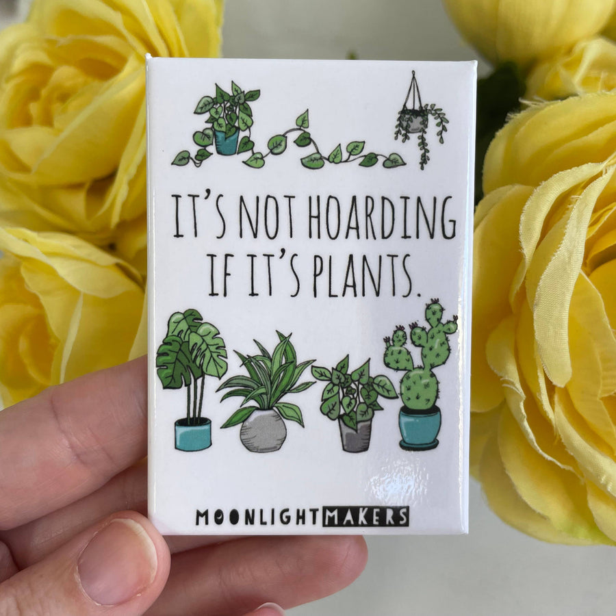 It's Not Hoarding If It's Plants Magnet